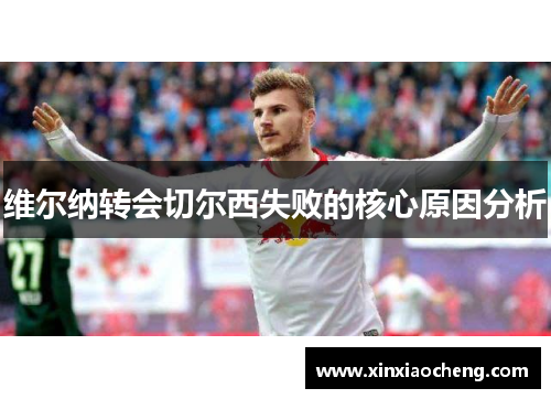 维尔纳转会切尔西失败的核心原因分析